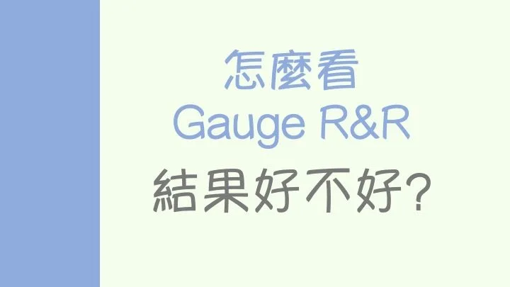 簡單說明MSA量測系統分析的Gauge R and R的意義和結果判讀方法